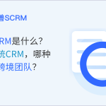出海SCRM是什么？对比传统CRM，哪种更适合跨境团队？