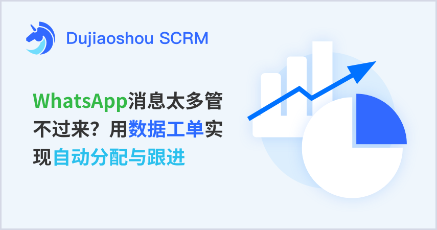 WhatsApp消息太多管不过来？用数据工单实现自动分配与跟进