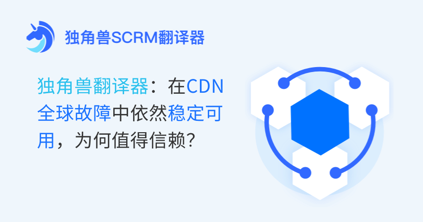 独角兽翻译器：在CDN全球故障中依然稳定可用，为何值得信赖？